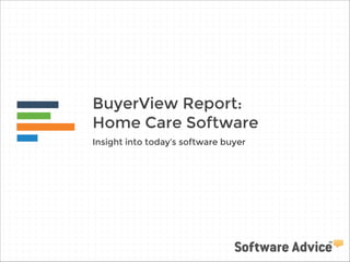 BuyerView Report:
Home Care Software
Insight into today’s software buyer
 