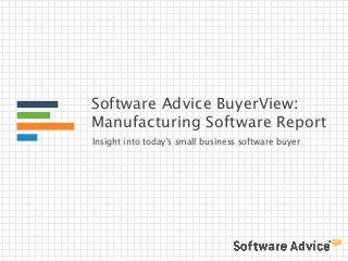 Software Advice BuyerView:
Manufacturing Software Report
Insight into today’s small business software buyer
 