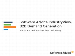 Software Advice IndustryView: 
B2B Demand Generation 
Trends and best practices from the industry 
 
