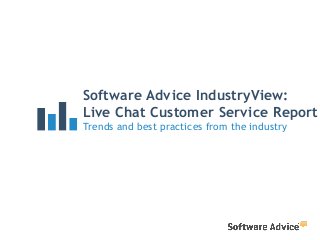 Software Advice IndustryView:
Live Chat Customer Service Report
Trends and best practices from the industry
 