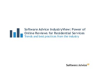 Software Advice IndustryView: Power of
Online Reviews for Residential Services
Trends and best practices from the industry
 