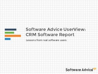 Software Advice UserView:
CRM Software Report
Lessons from real software users
 