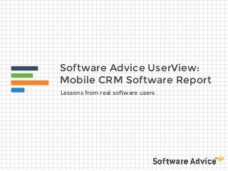 Software Advice UserView: 
Mobile CRM Software Report 
Lessons from real software users 
 