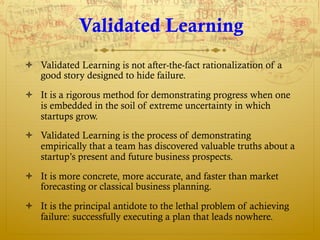 Validated Learning
ò  Validated Learning is not after-the-fact rationalization of a
    good story designed to hide failu...