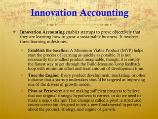 Innovation Accounting
ò  Innovation Accounting enables startups to prove objectively that
    they are learning how to gr...