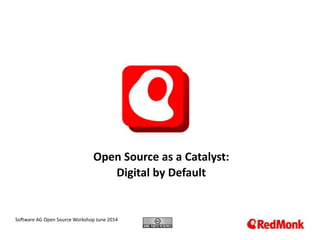 10.20.2005
Open Source as a Catalyst:
Digital by Default
Software AG Open Source Workshop June 2014
 