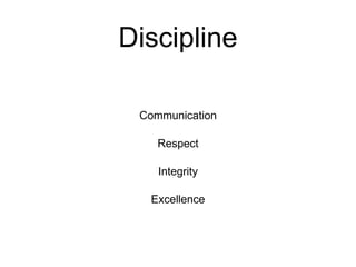 Discipline
Communication
Respect
Integrity
Excellence
 