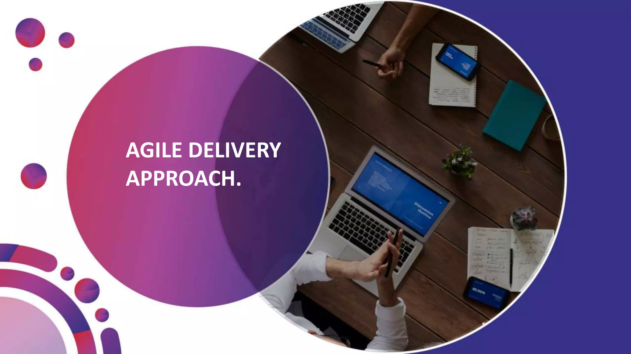AGILE DELIVERY
APPROACH.
 
