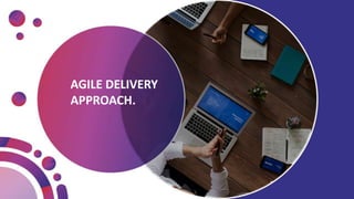 AGILE DELIVERY
APPROACH.
 