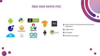 R&D AND RAPID POC
Smart contracts and innovative proof of concept
applications
Supply chains
AI Chatbots
Blockchain prototypes
 