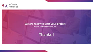 Thanks !
www. softwarealliance. d k
We are ready to start your project
 