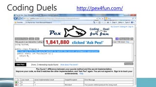 Coding Duels
1,841,880 clicked 'Ask Pex!'
http://pex4fun.com/
 