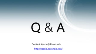 Q & A
http://taoxie.cs.illinois.edu/
Contact: taoxie@illinois.edu
 