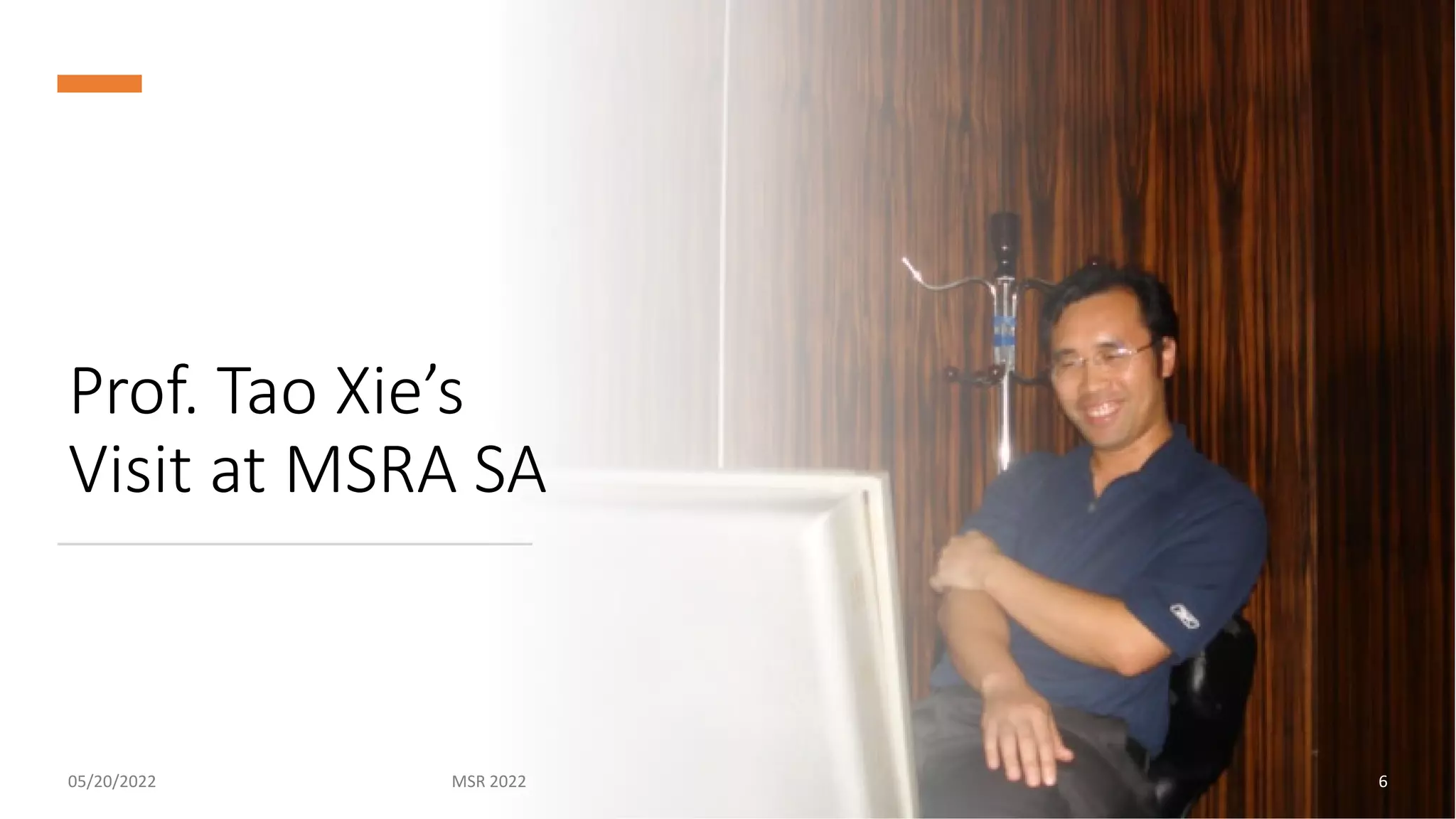 Prof. Tao Xie’s
Visit at MSRA SA
05/20/2022 MSR 2022 6
 