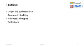 Outline
• Origin and early research
• Community building
• New research topics
• Reflections
05/20/2022 MSR 2022 2
 