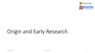 Origin and Early Research
05/20/2022 MSR 2022 3
 
