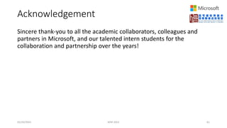Acknowledgement
Sincere thank-you to all the academic collaborators, colleagues and
partners in Microsoft, and our talented intern students for the
collaboration and partnership over the years!
05/20/2022 MSR 2022 61
 