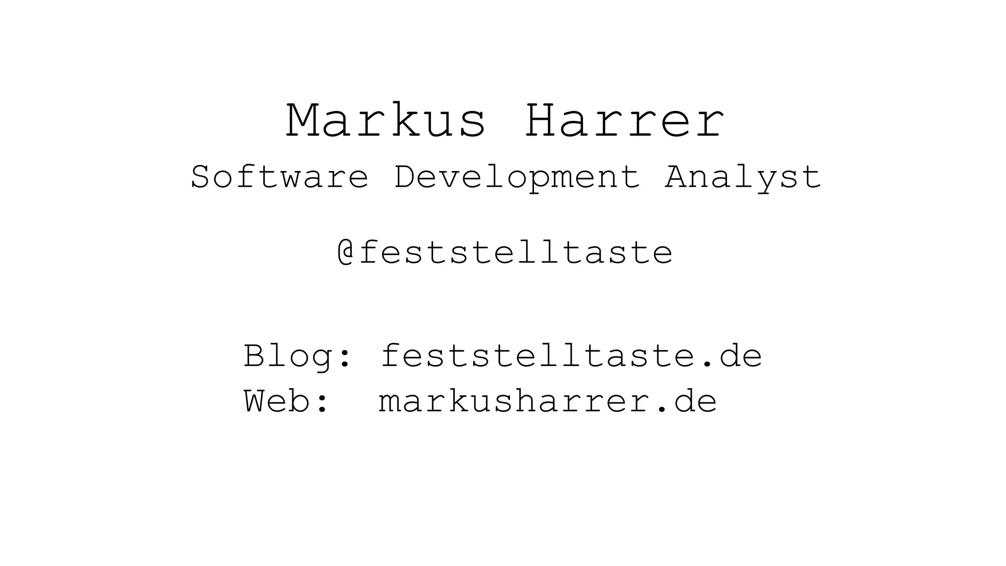 Markus Harrer
Software Development Analyst
@feststelltaste
Blog: feststelltaste.de
Web: markusharrer.de
 