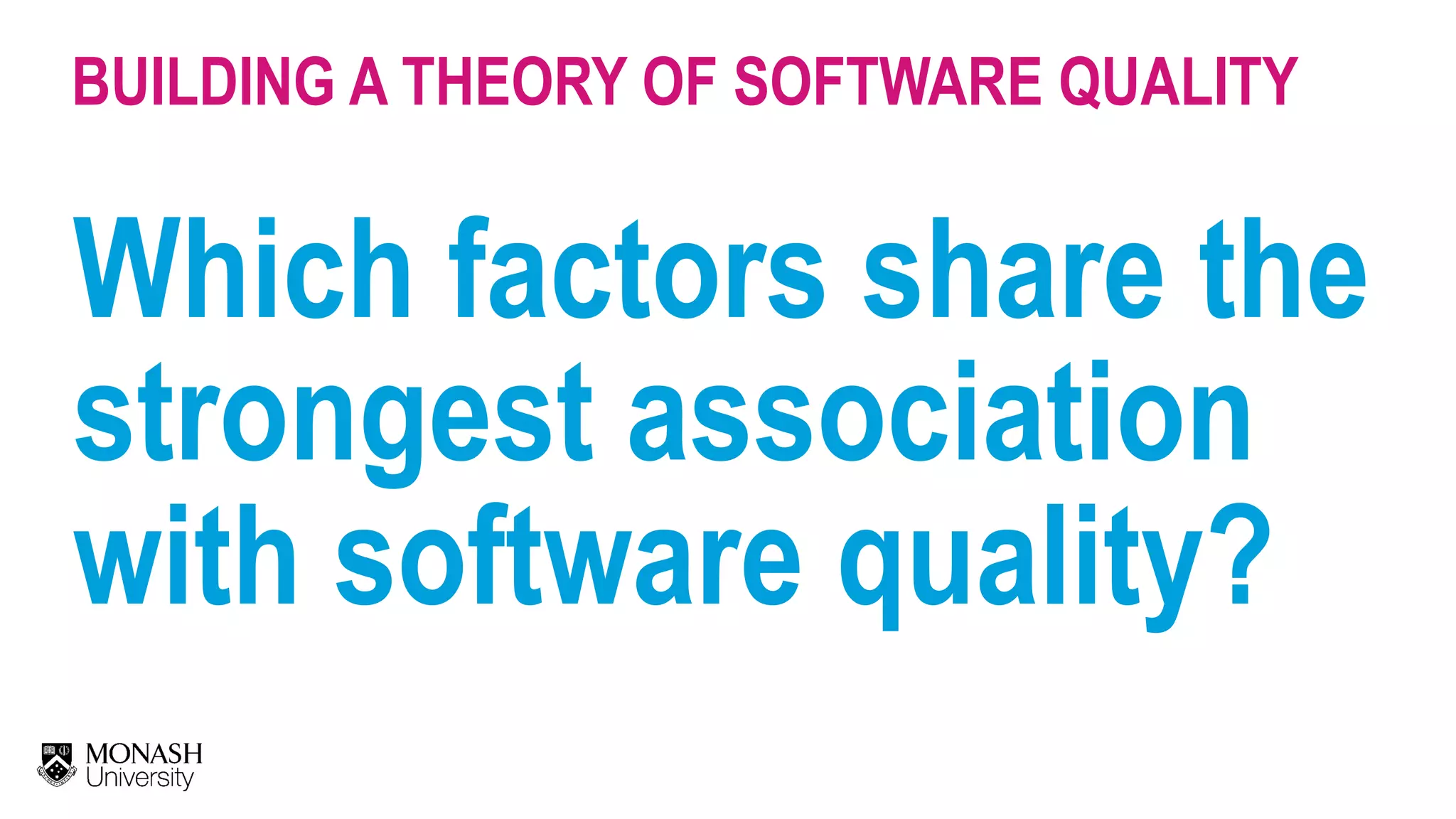 Which factors share the strongest association with software quality? BUILDING A THEORY OF SOFTWARE QUALITY 