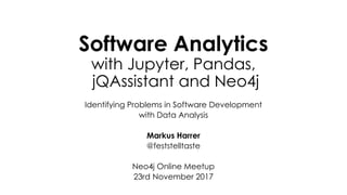 Software Analytics
with Jupyter, Pandas,
jQAssistant and Neo4j
Identifying Problems in Software Development
with Data Anal...