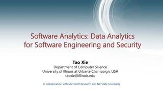Software Analytics: Data Analytics
for Software Engineering and Security
(Speaker Info)
Frodo Baggins
Ring Bearer
FOTR, LLC
Tao Xie
Department of Computer Science
University of Illinois at Urbana-Champaign, USA
taoxie@illinois.edu
In Collaboration with Microsoft Research and NC State University
 