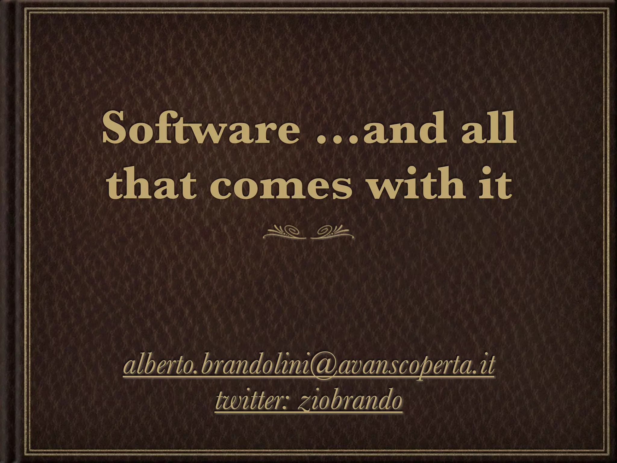 Software ...and all
that comes with it


 alberto.brandolini@avanscoperta.it
          twitter: ziobrando
 