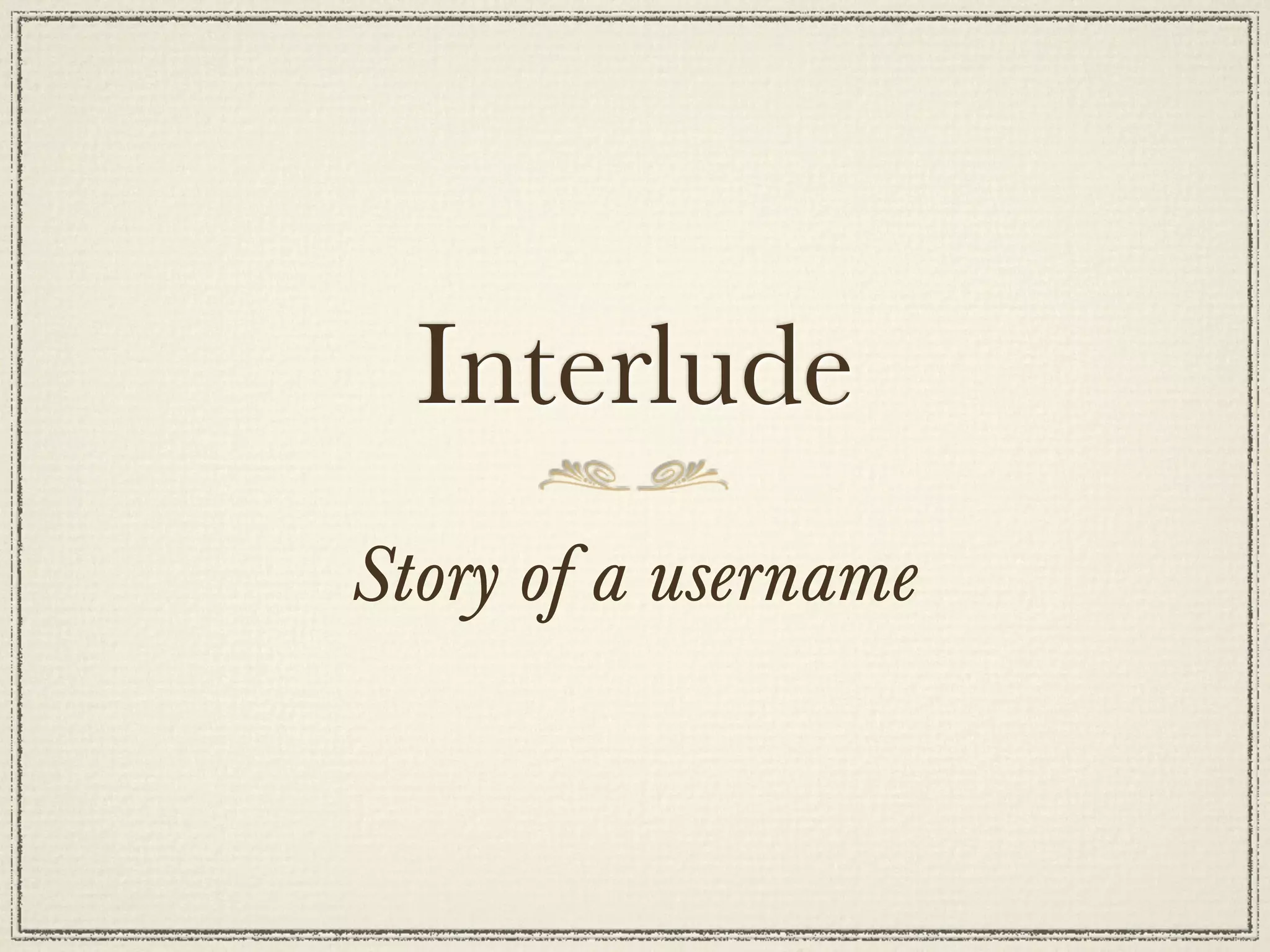 Interlude
Story of a username
 