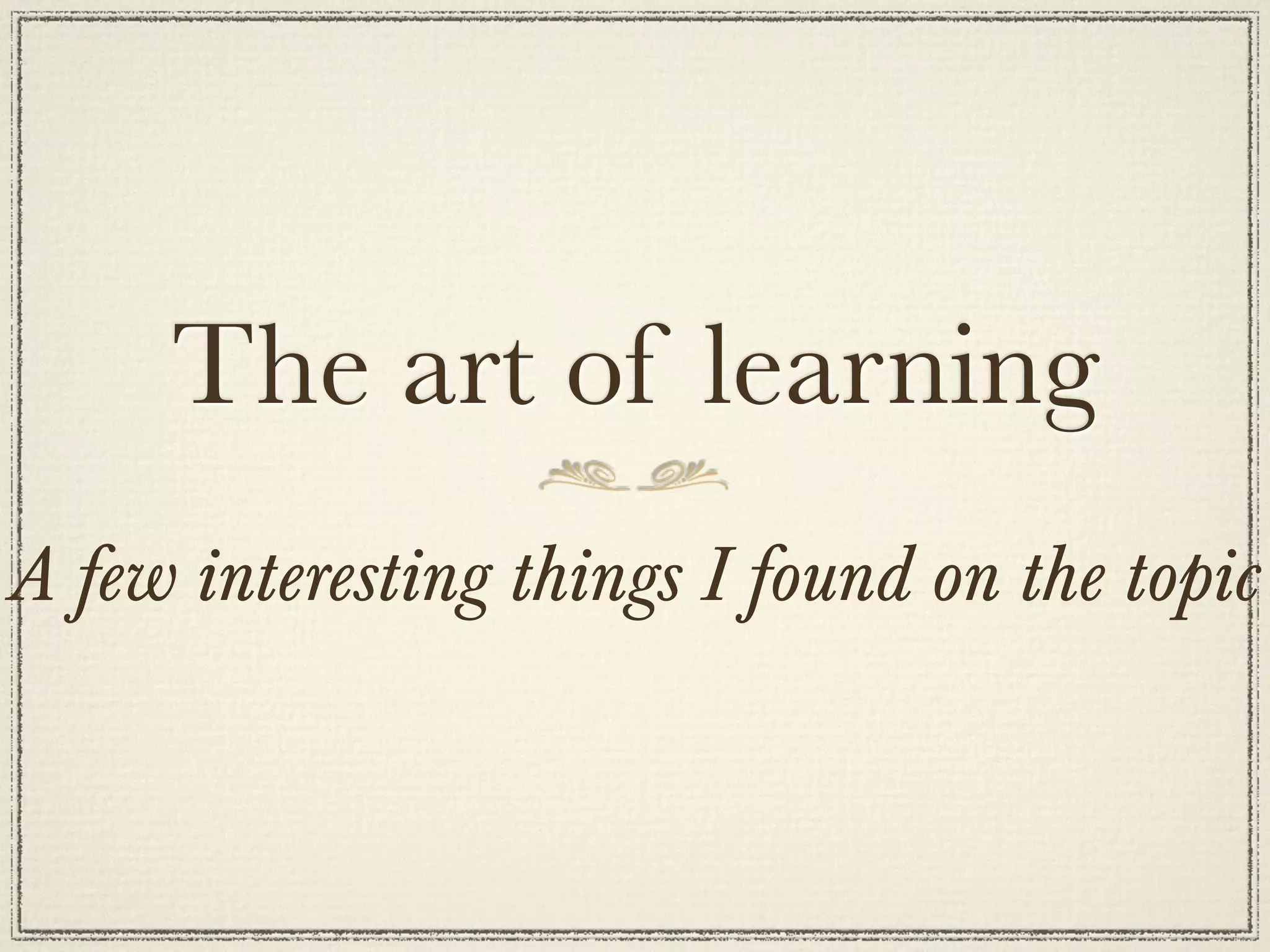 The art of learning
A few interesting things I found on the topic
 