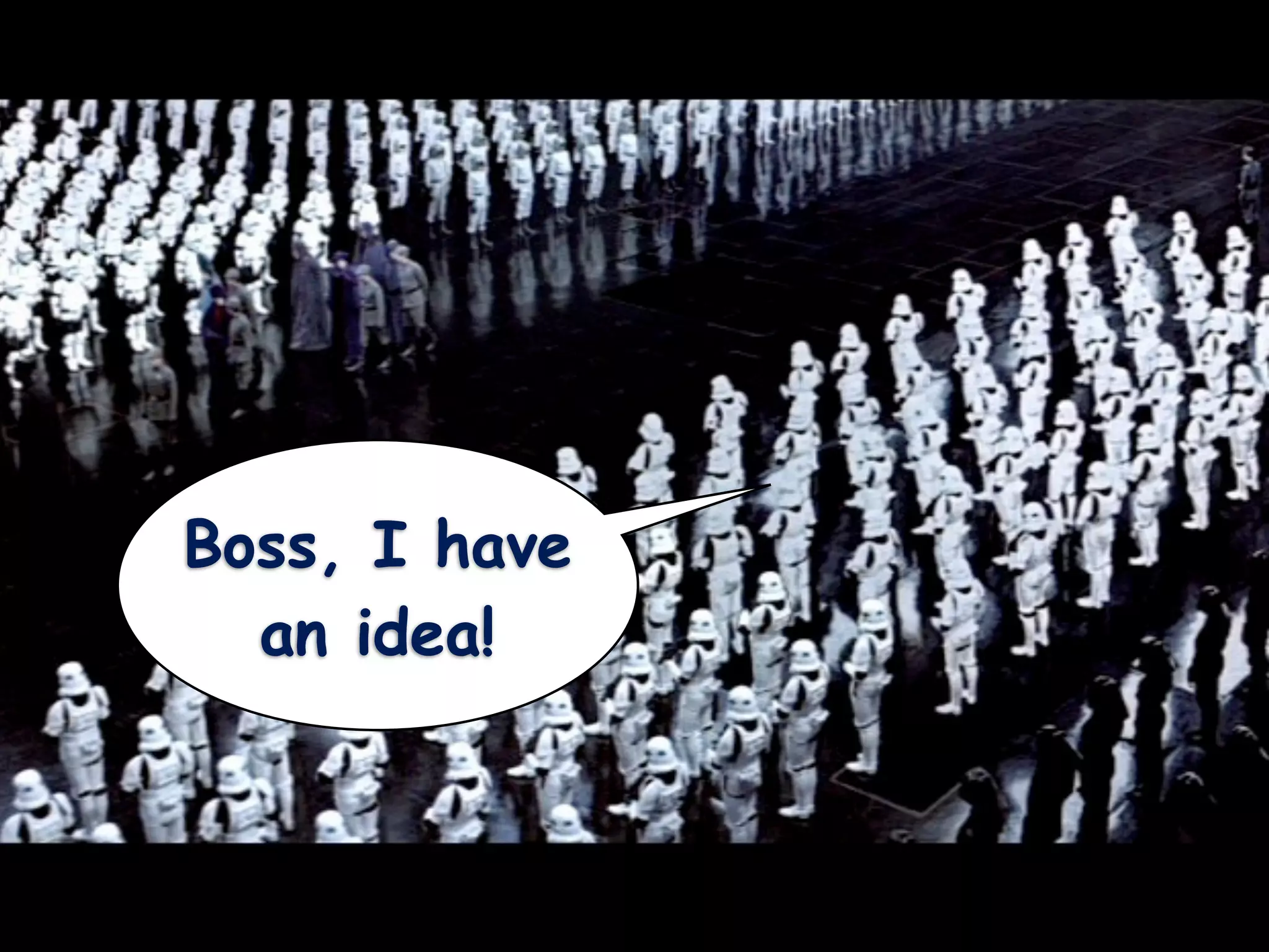 Boss, I have
  an idea!
 