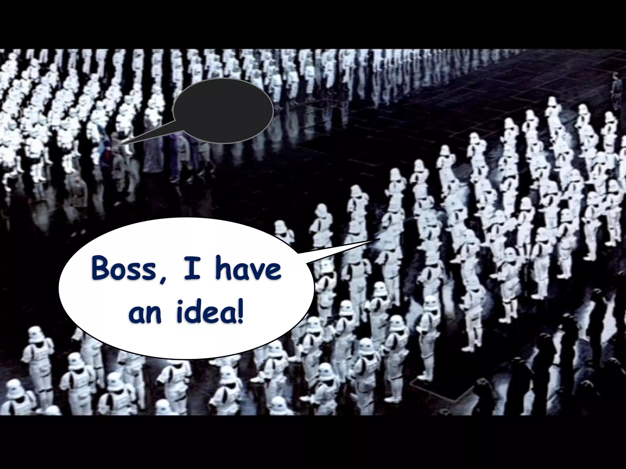 Boss, I have
  an idea!
 