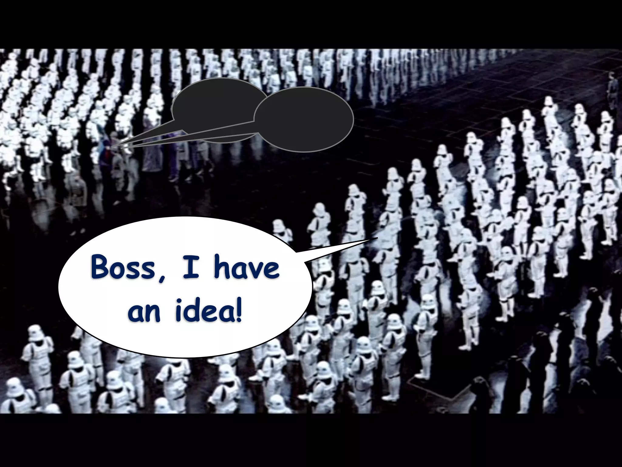 Boss, I have
  an idea!
 