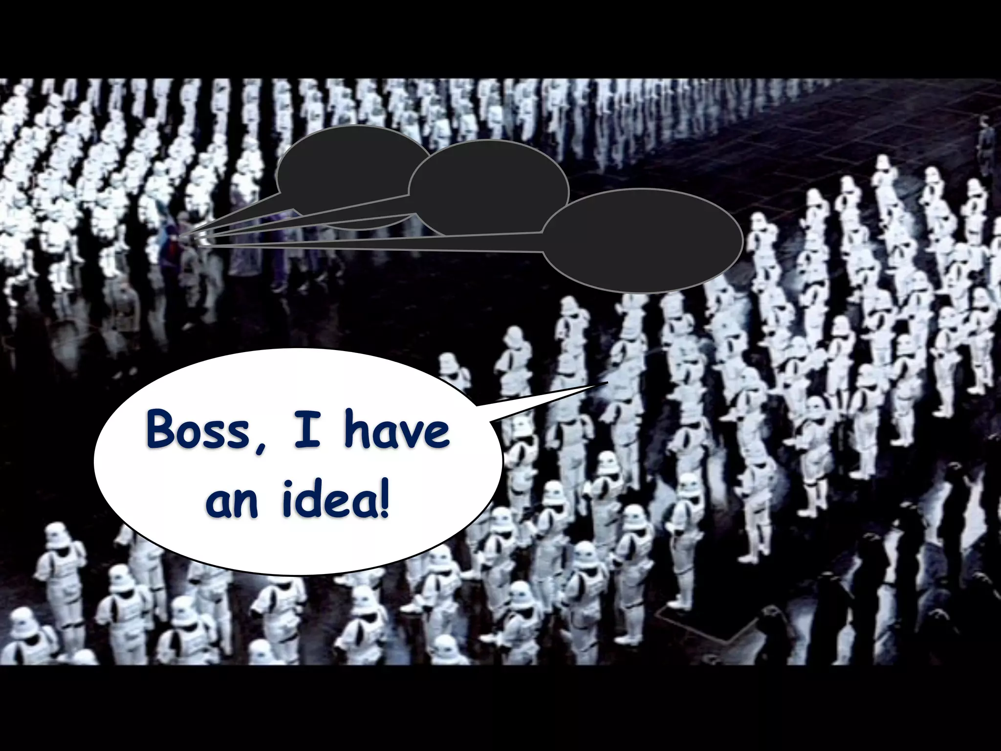 Boss, I have
  an idea!
 