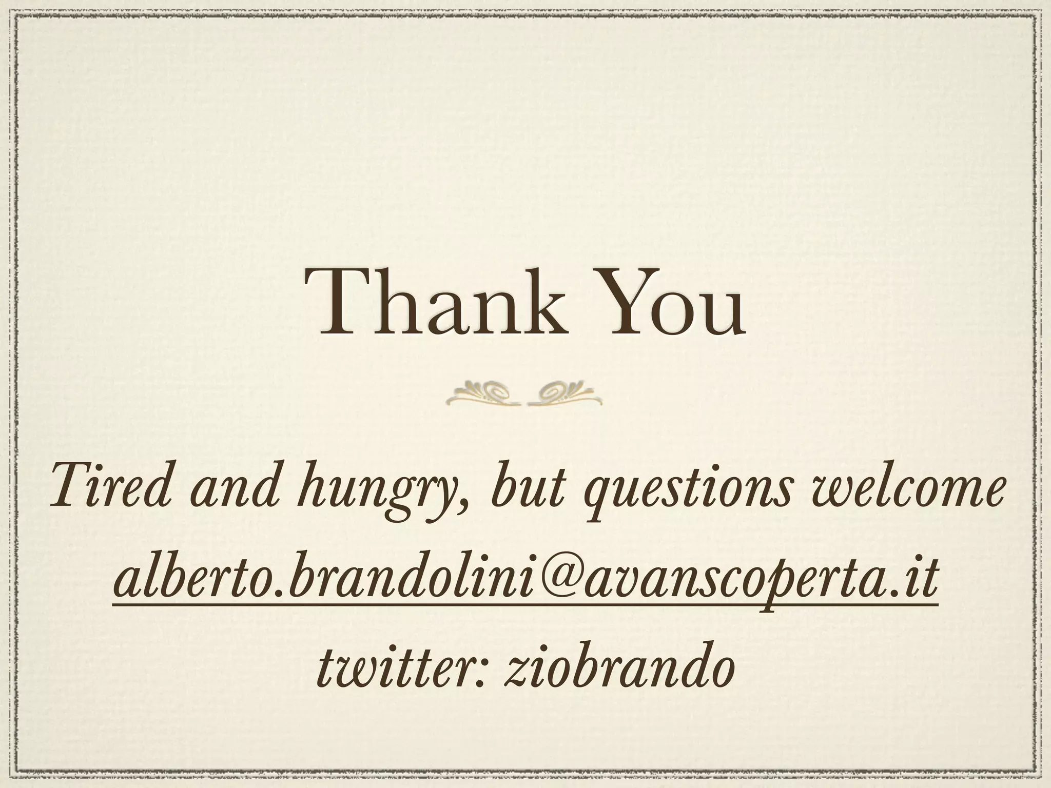 Thank You
Tired and hungry, but questions welcome
   alberto.brandolini@avanscoperta.it
            twitter: ziobrando
 