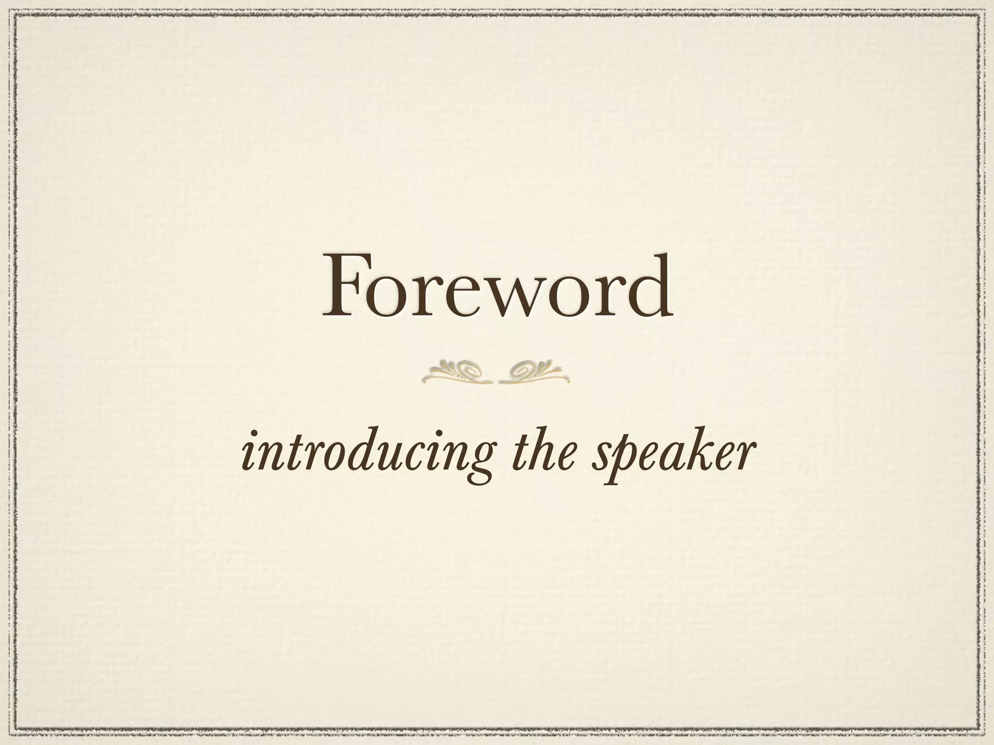 Foreword
introducing the speaker
 