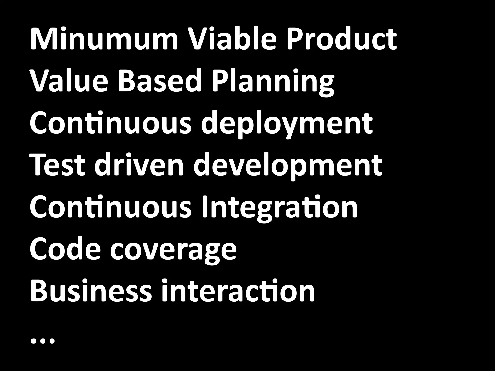 Minumum Viable Product
Value Based Planning
ConXnuous deployment
Test driven development
ConXnuous IntegraXon
Code coverage
Business interacXon
...
 