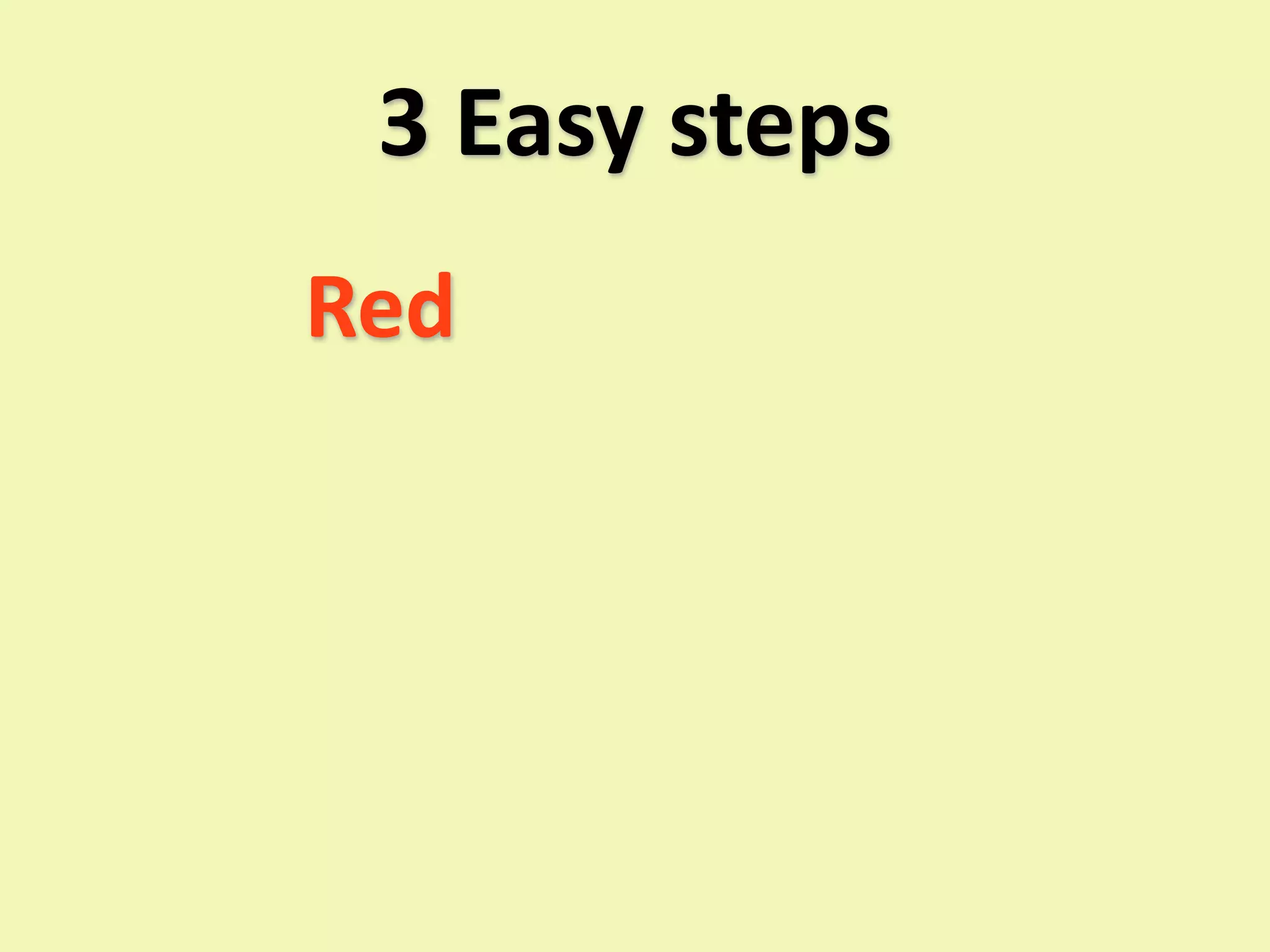 3 Easy steps
Red
 