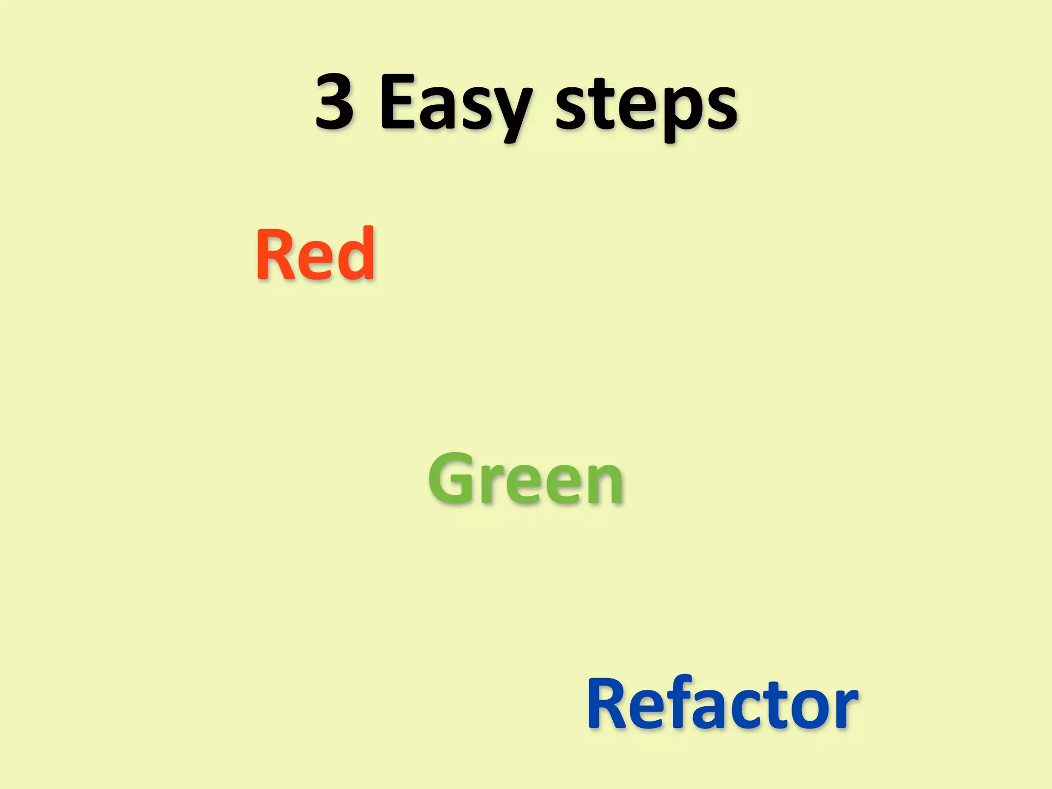 3 Easy steps
Red

      Green

         Refactor
 