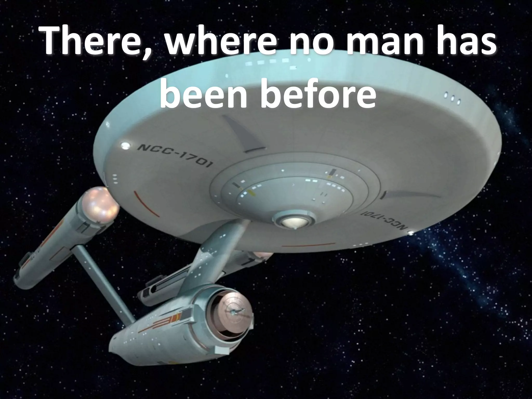 There, where no man has 
      been before
 