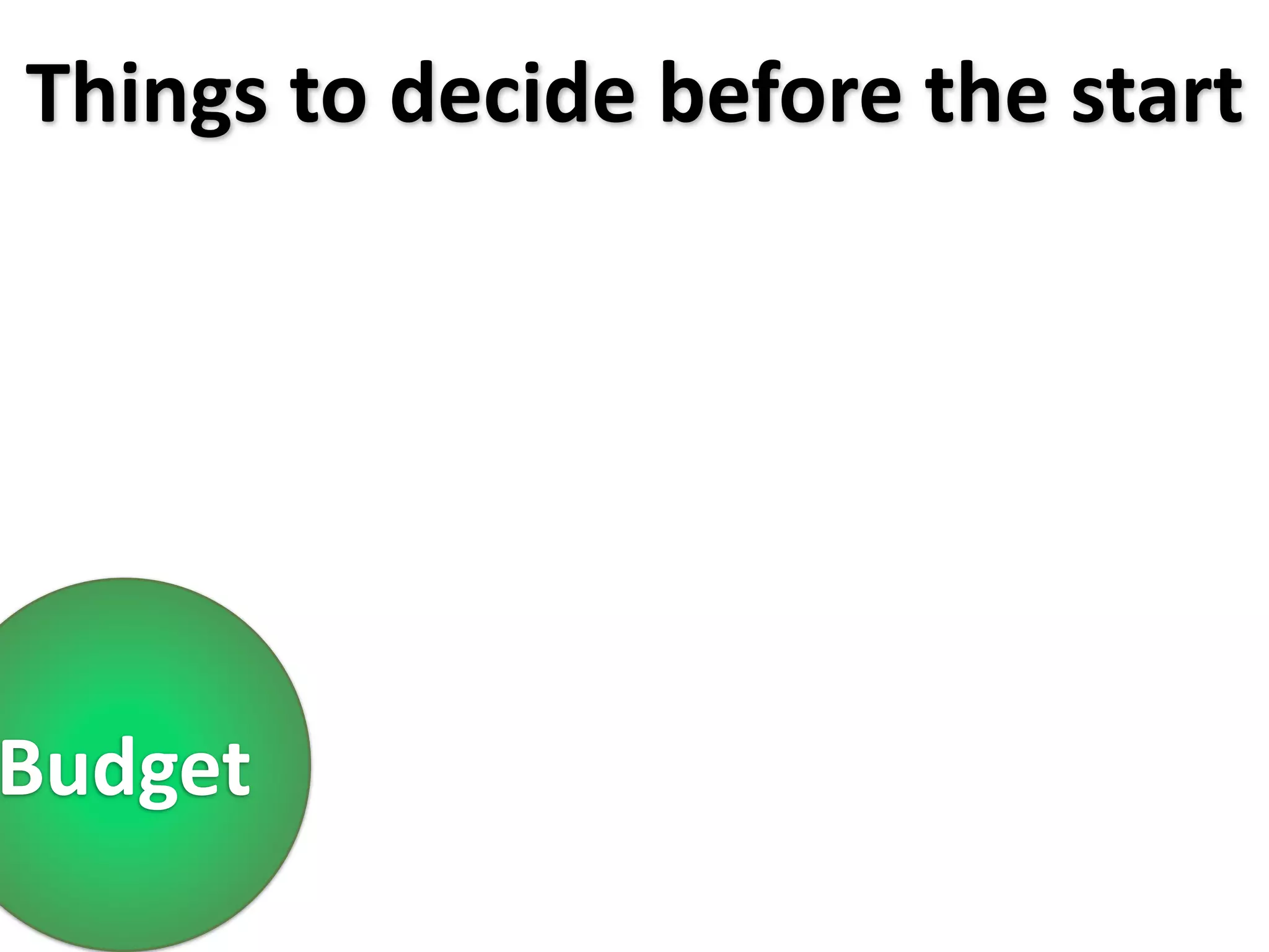 Things to decide before the start




Budget
 