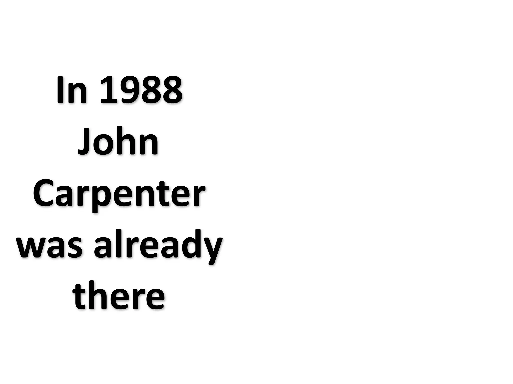 In 1988
    John 
 Carpenter
was already 
   there
 