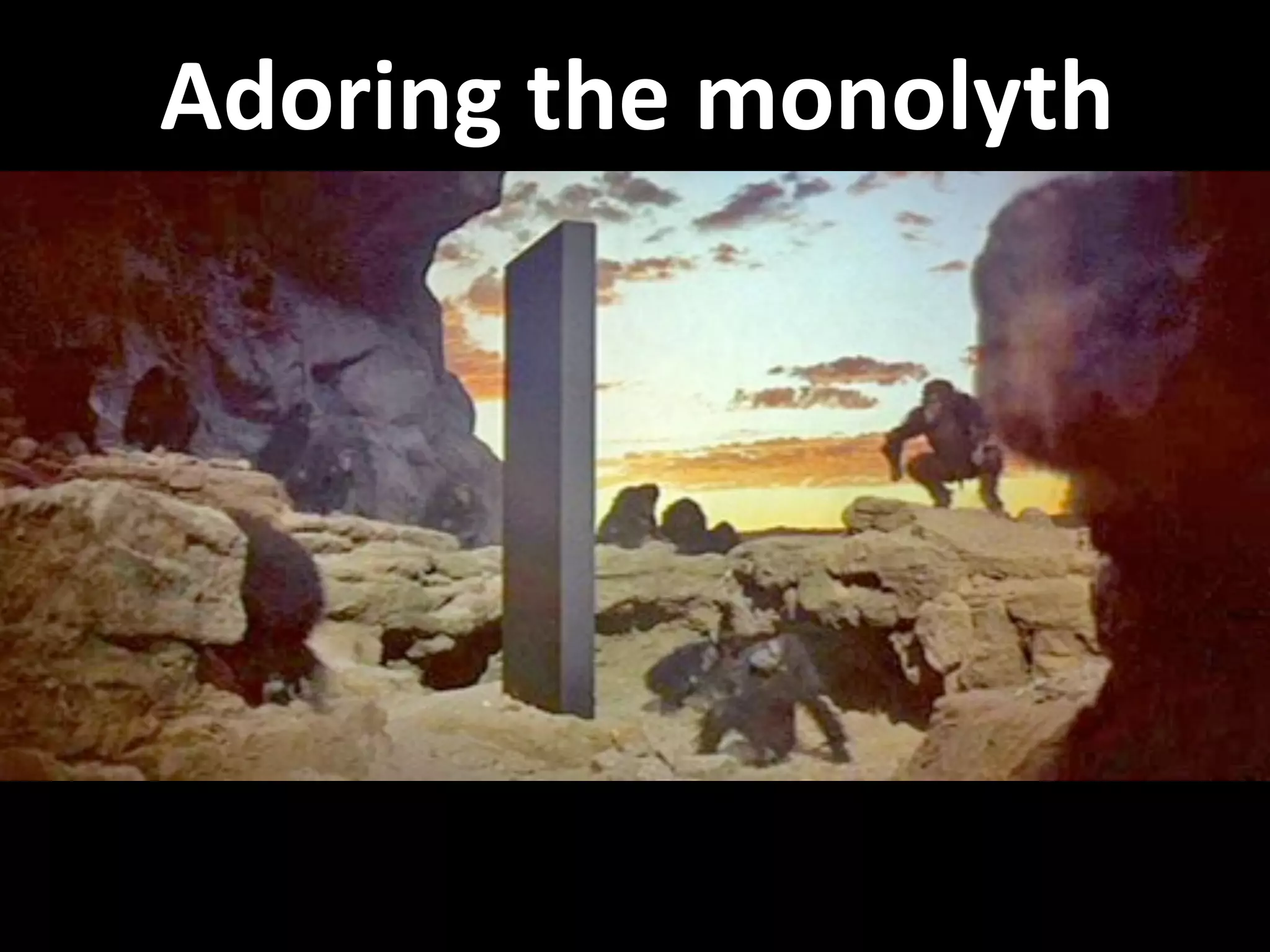 Adoring the monolyth
 