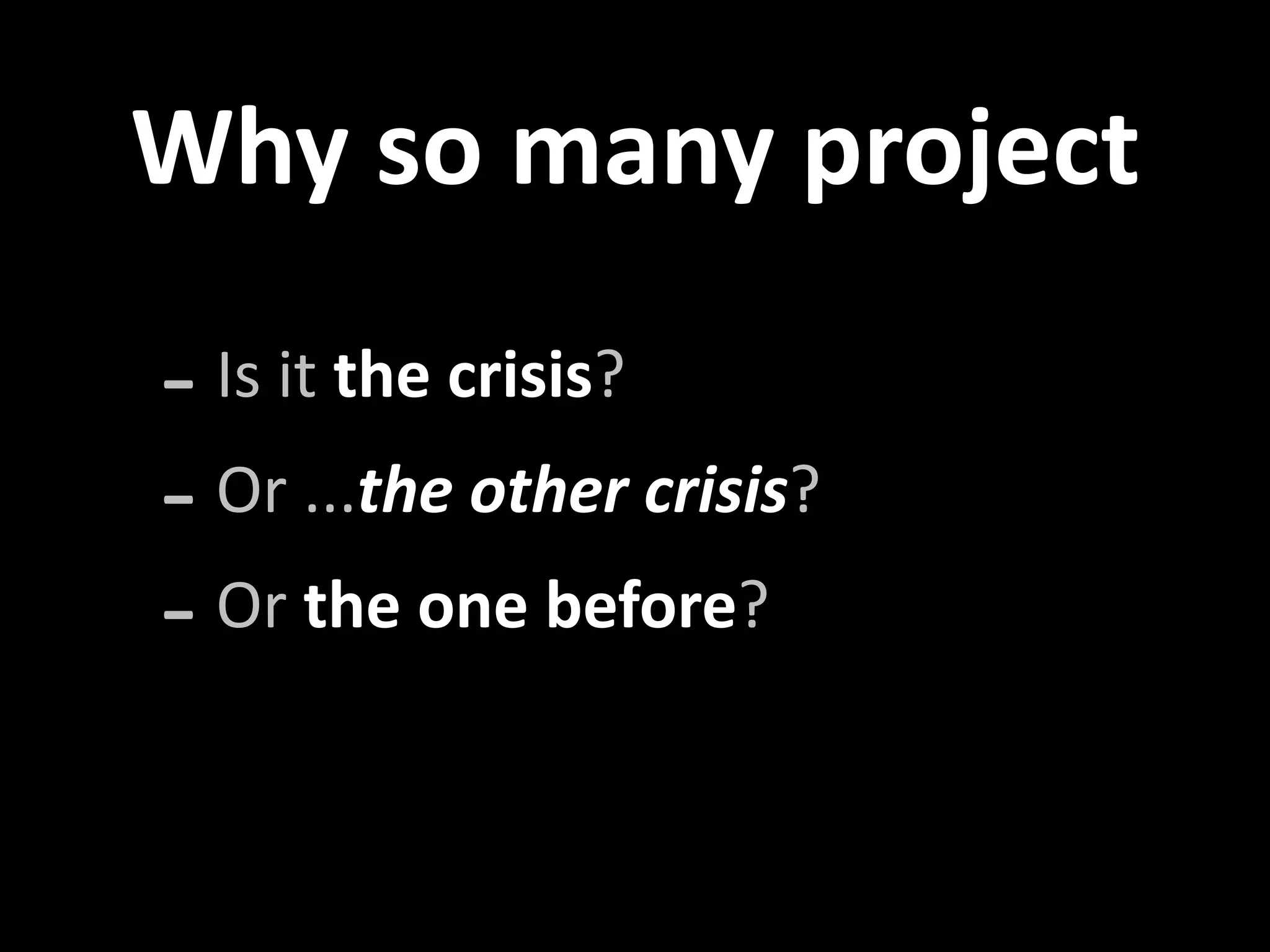 Why so many project 

‐ Is it the crisis?
‐ Or ...the other crisis?
‐ Or the one before?
 