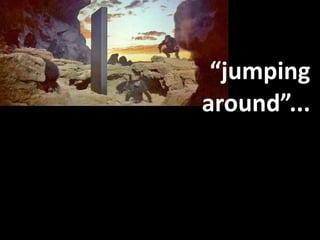 “jumping 
around”...
 