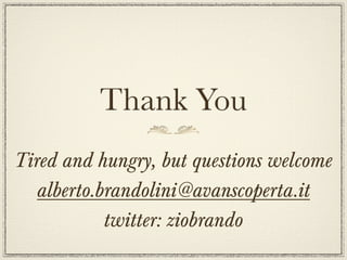 Thank You
Tired and hungry, but questions welcome
   alberto.brandolini@avanscoperta.it
            twitter: ziobrando
 