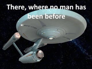 There, where no man has 
      been before
 