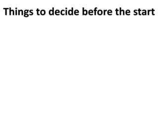 Things to decide before the start
 