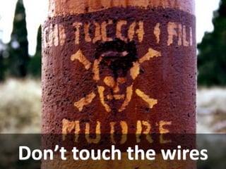 Don’t touch the wires
  Abbiamo i test?
 