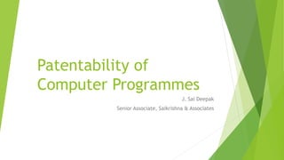 Patentability of
Computer Programmes
J. Sai Deepak
Senior Associate, Saikrishna & Associates
 