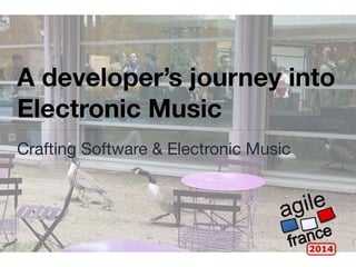 A developer’s journey into
Electronic Music
Crafting Software & Electronic Music
 
