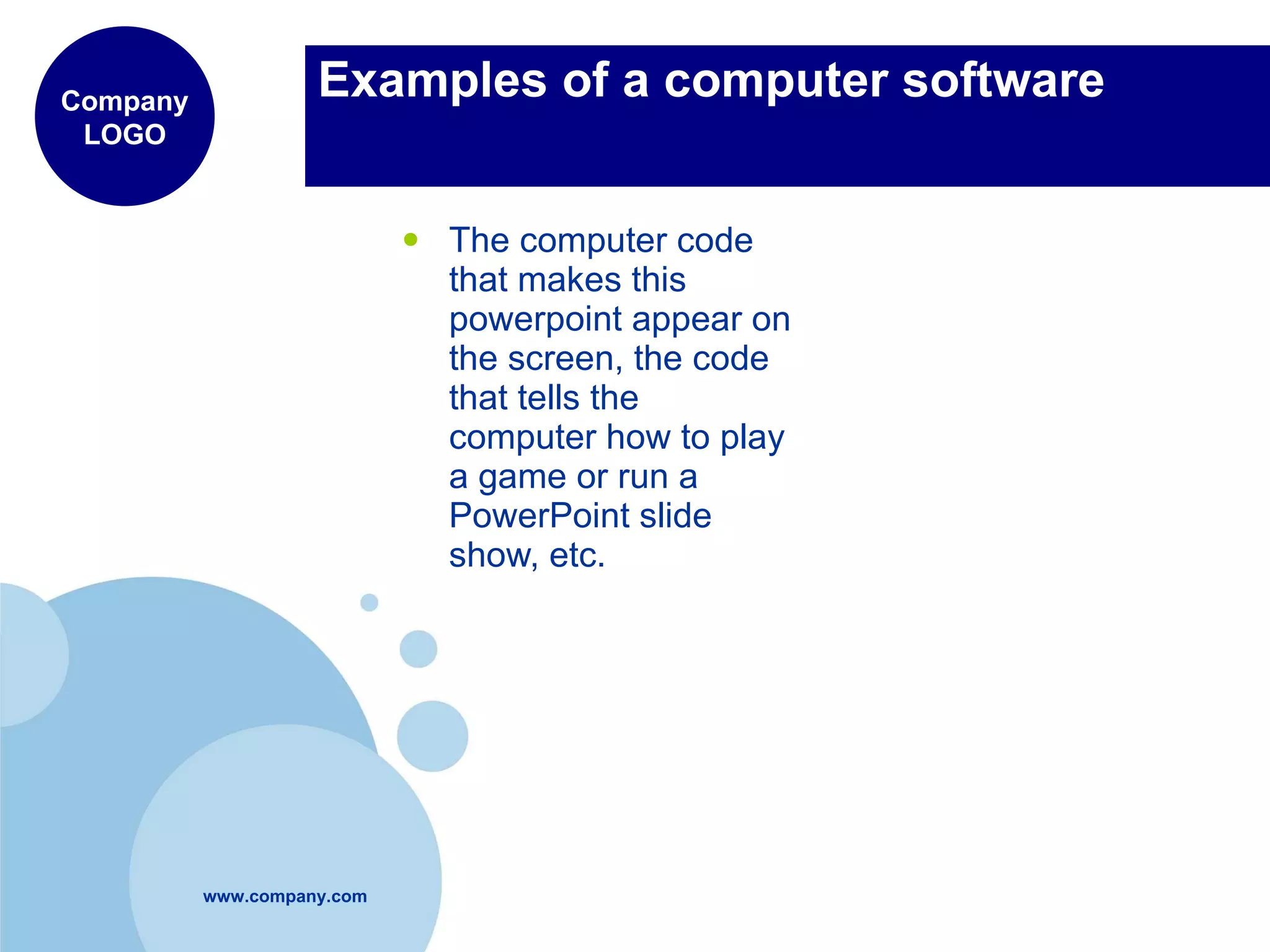 Examples of a computer software The computer code that makes this powerpoint appear on the screen, the code that tells the computer how to play a game or run a PowerPoint slide show, etc.   